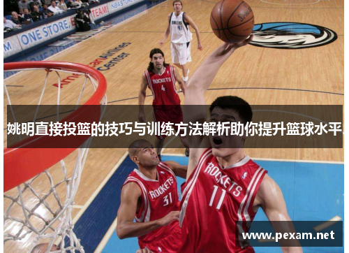 姚明直接投篮的技巧与训练方法解析助你提升篮球水平