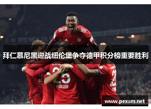 拜仁慕尼黑迎战纽伦堡争夺德甲积分榜重要胜利